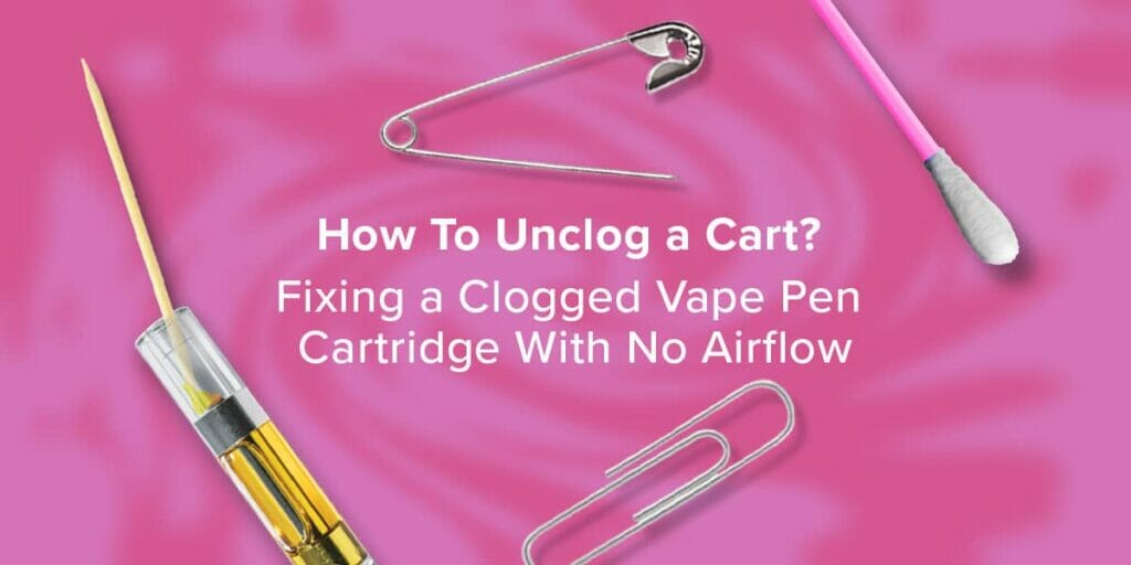 How To Unclog a Cart? Fixing a Clogged Vape Pen Cartridge With No Airflow